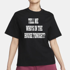 Tell Me Who’s In The House Tonight T-Shirt3