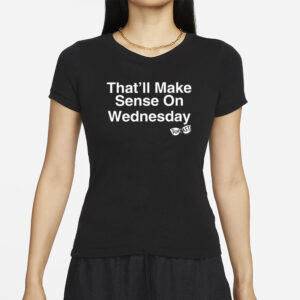 That’ll Make Sense On Wednesday T-Shirt