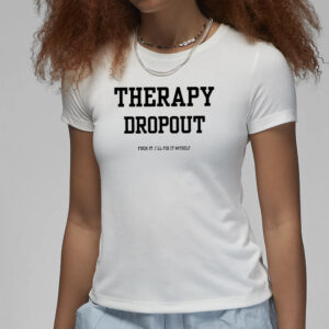 Therapy Dropout Fuck It I’ll Fix It Myself T-Shirt3