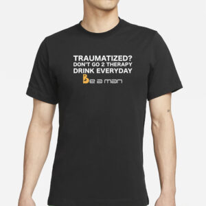 Traumatized Don't Go 2 Therapy Drink Everyday T Shirt