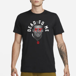 Trev Alberts Dead To Me T-Shirt1