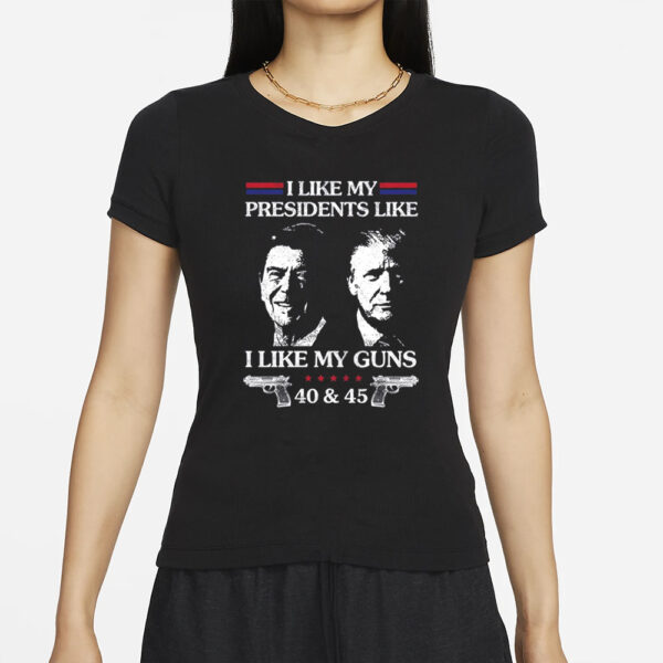 Trump I Like My Presidents Like I Like My G uns 40 And 45 T-Shirts