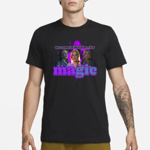 We Come To This Place For Magic T-Shirt1