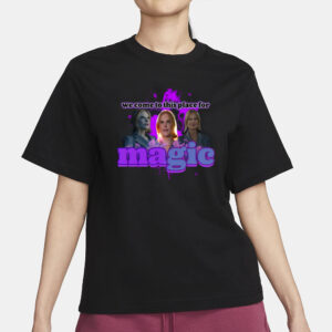 We Come To This Place For Magic T-Shirt3