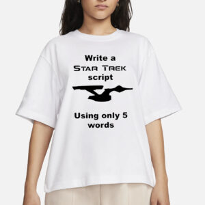 Write A Star Trek Script Using Only 5 Words T-Shirt