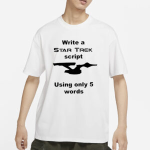 Write A Star Trek Script Using Only 5 Words T-Shirts