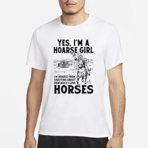 Yes, I'm A Hoarse Girl I'm Hoarse From Shouting About How Much I Love Horses T-Shirt1