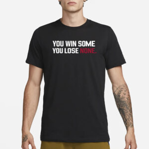 You Win Some, You Lose None T-Shirt3