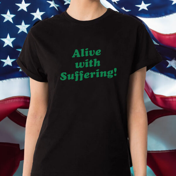 Alive With Suffering T-Shirt