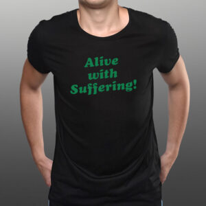 Alive With Suffering T-Shirt1