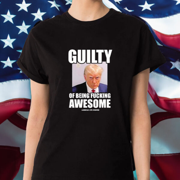 Assholes Live Forever Guilty Of Being Fucking Awesome T-Shirt