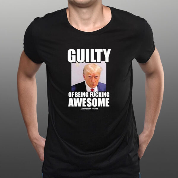 Assholes Live Forever Guilty Of Being Fucking Awesome T-Shirt1