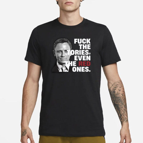 Daniel Craig Fuck The Tories Even The Red Ones Shirt1