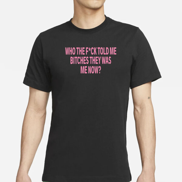 Diamond Maraj Who The Fuck Told Me Bitches They Was Me Now T-Shirt