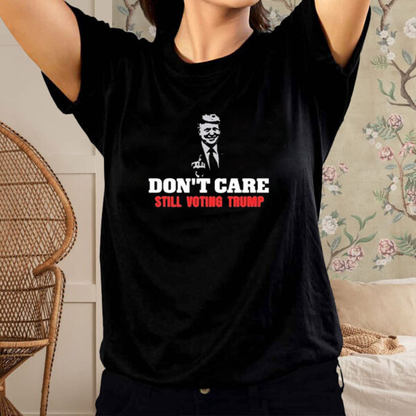 Don’t Care Still Voting Trump T-Shirt2