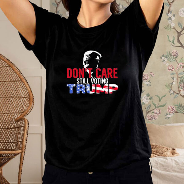 Dont Care Still Voting Trump T-Shirt2