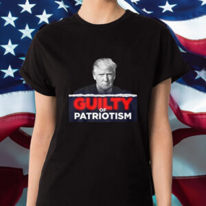 GUILTY OF PATRIOTISM T-SHIRT