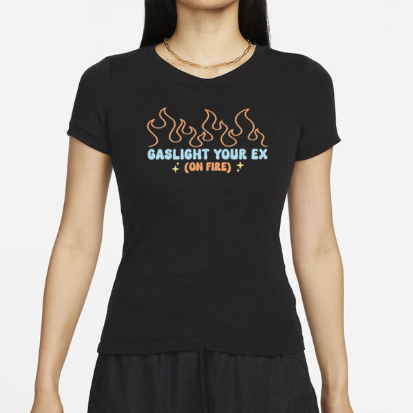 Gaslight Your Ex On Fire T-Shirts