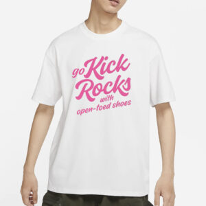 Go Kick Rocks With Open Toed Shoes T-Shirts