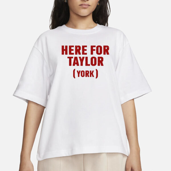 Here For Taylor York T-Shirt