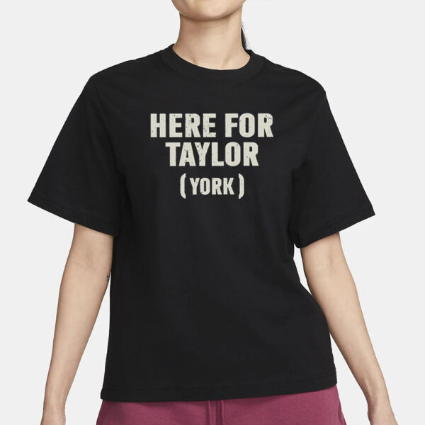 Here For Taylor York T-Shirt1