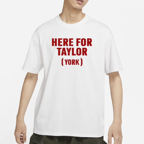 Here For Taylor York T-Shirts