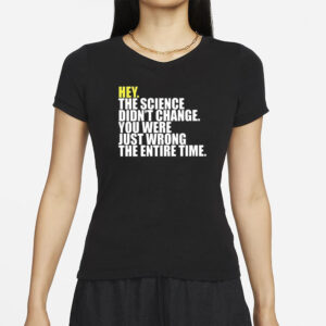 Hey The Science Didn’t Change You Were Just Wrong The Entire Time T-Shirt