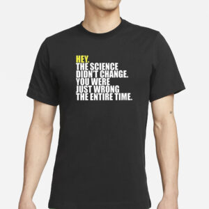 Hey The Science Didn’t Change You Were Just Wrong The Entire Time T-Shirts