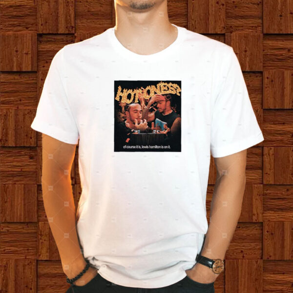 Hot Ones Of Course It Is Lewis Hamilton Is On It T-Shirt1