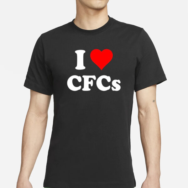 I Love Cfcs T-Shirts