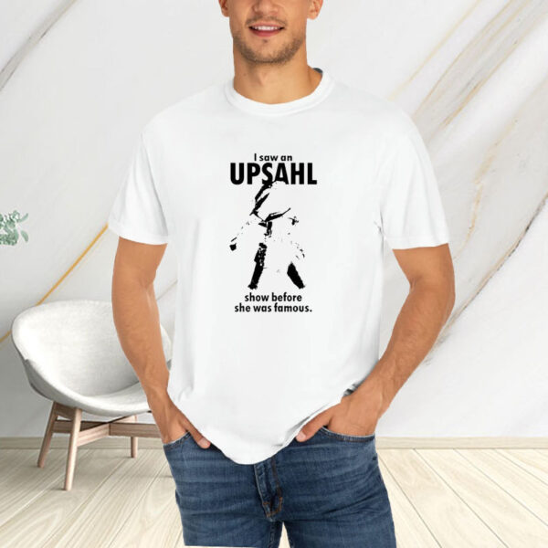 I Saw An Upsahl Show Before She Was Famous T-Shirt4