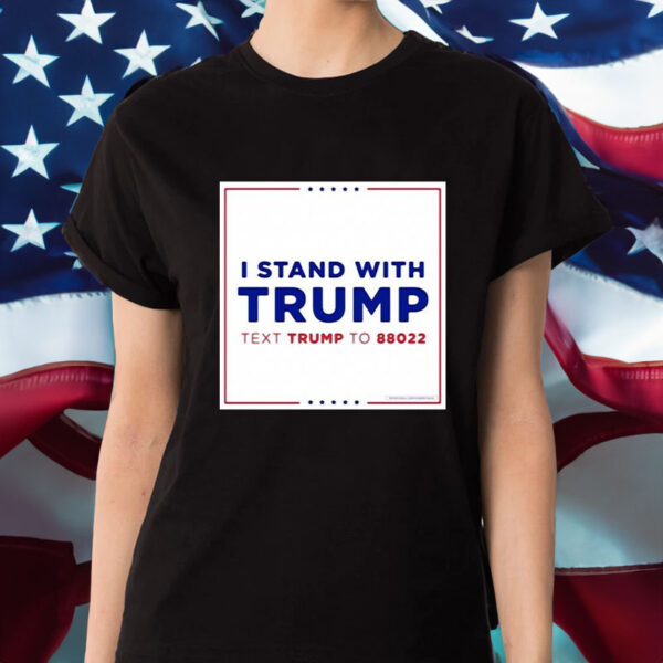 I Stand With Trump Text Trump To 88022 T-Shirt