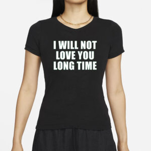 I Will Not Love You Long Time T-Shirt