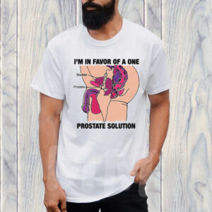 I'm In Favor Of A One Prostate Solution T-Shirt