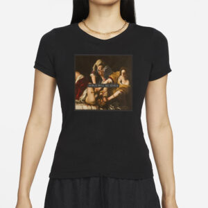 Judith beheading Holofernes Girls Will Be Girls T-Shirts