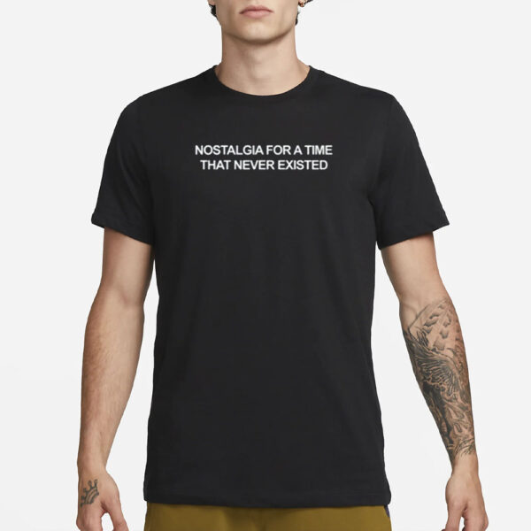 Nostalgia For A Time That Never Existed T-Shirt1