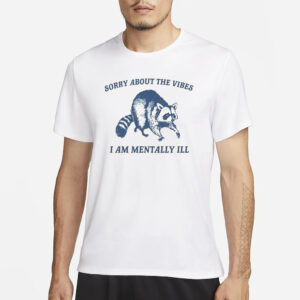 Raccoon Sorry About The Vibes I Am Mentally Ill T-Shirt1