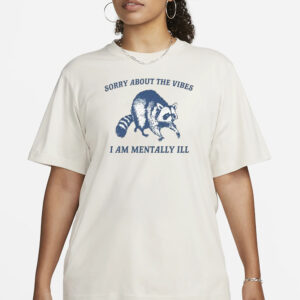 Raccoon Sorry About The Vibes I Am Mentally Ill T-Shirt3