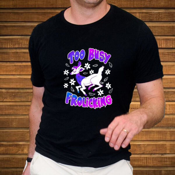 Too Busy Frolicking T-Shirt3