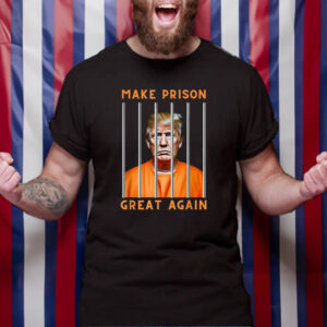 Trump Make Prison Great Again T-Shirt4