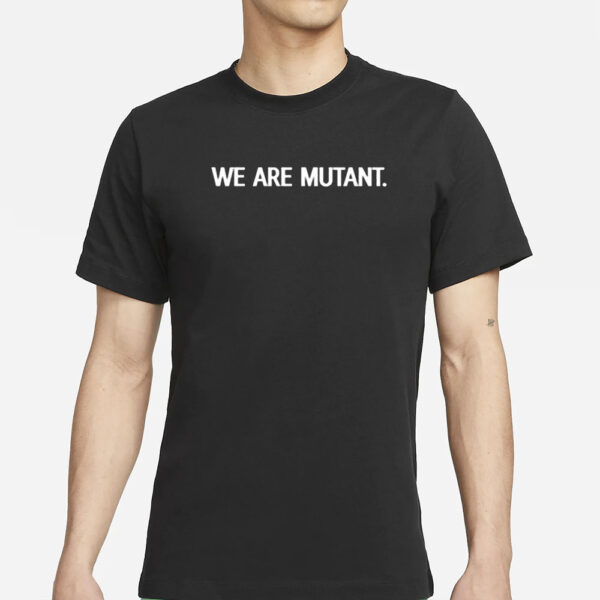 We Are Mutant T-Shirt1