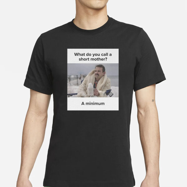 What Do You Call A Short Mother A Minimum Meme T-Shirt