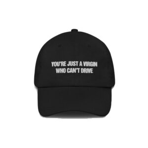 You're Just A Virgin Who Can't Drive Hat1