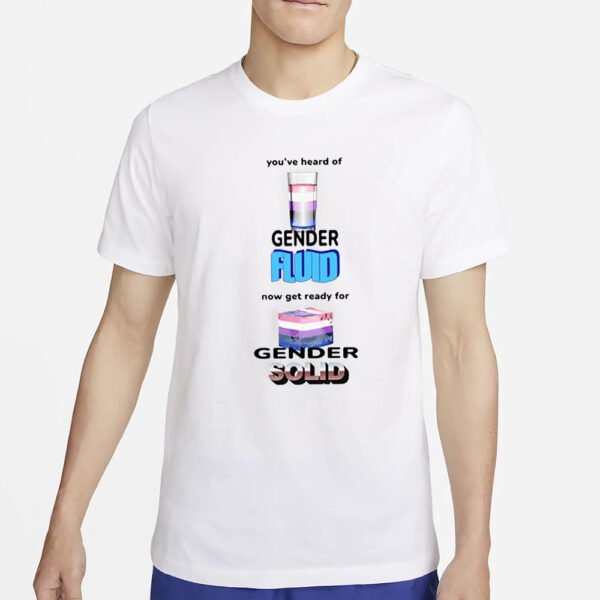 You’ve Heard Of Gender Fluid Now Get Ready For Gender Solid T-Shirt5