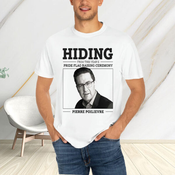 Hiding From This Year’s Pride Flag Raising Ceremony Pierre Poilievre T-Shirt4