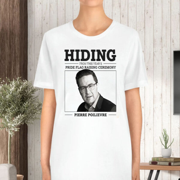 Hiding From This Year’s Pride Flag Raising Ceremony Pierre Poilievre T-Shirt5