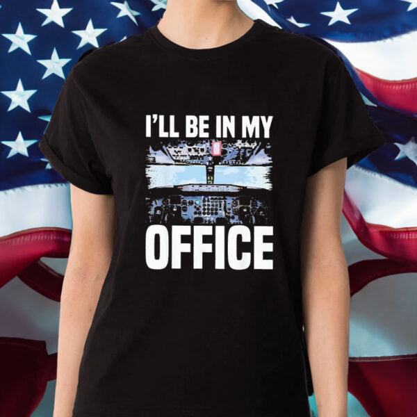 I’ll Be In My Office Airline Captain T-Shirt1