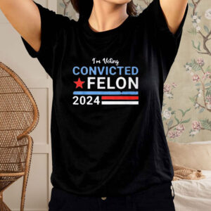 I’m Voting Convicted Felon 2024 T-Shirt3