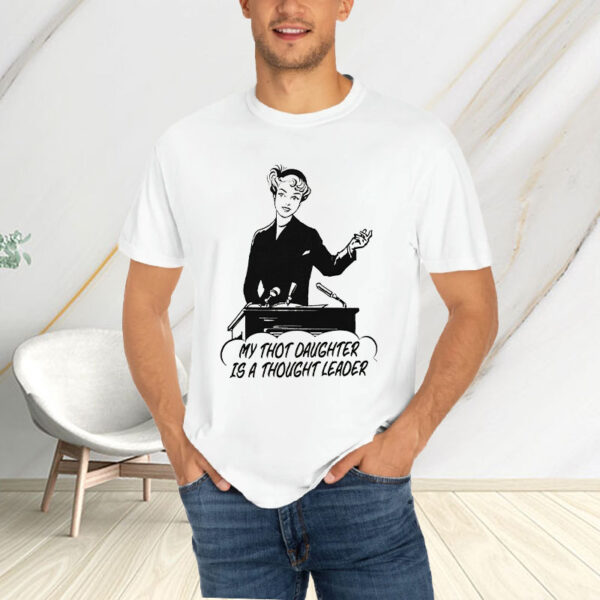 My Thot Daughter Is A Thought Leader T-Shirt4