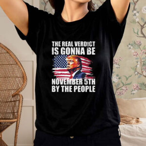 THE REAL VERDICT IS GONNA BE NOVEMBER 5TH BY THE PEOPLE T-SHIRT2